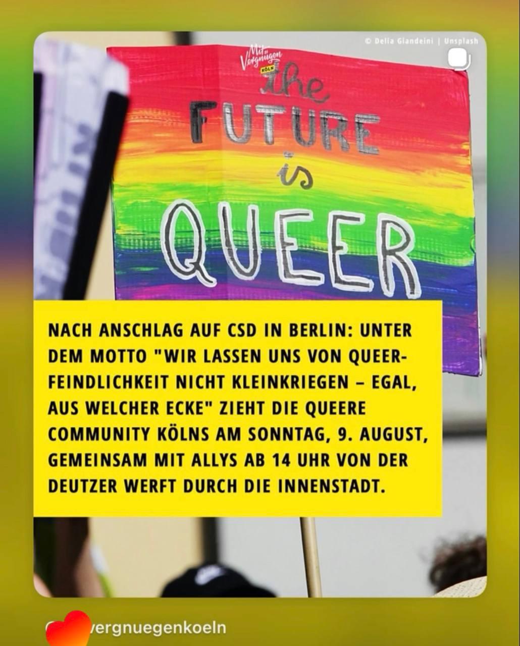 NAch dem Anschlag auf CSD in Berlin: Unter dem Motto: "WIr lassen uns von Queer-Feindlichkeit nciht kleinkriegen - Egal, aus welcher Ecke" zieht die queere Community Kölns am Sonntag den 9 August, gemeinsam mit Allys ab 14 Uhr von der Deutzer Werft durch die Innenstadt.